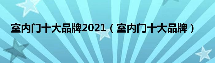 澳门太阳集团官网www室内门十大品牌2021（室内门十大品牌）(图1)